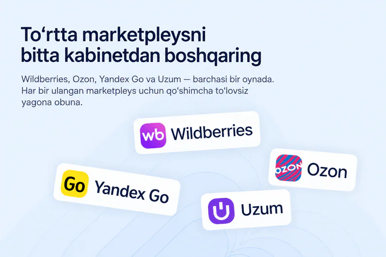 To‘rtta marketpleysni bitta kabinetdan boshqarish: Uzum, Ozon, Wildberries va Yandex Go
